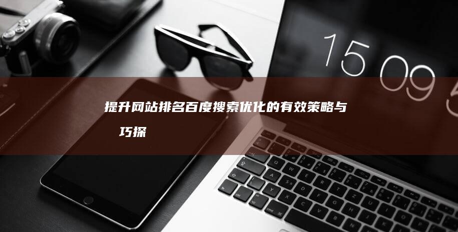 提升网站排名：百度搜索优化的有效策略与技巧探讨