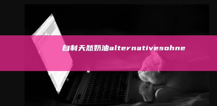 自制天然奶油 alternatives ohne Butter